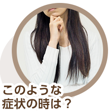 このような症状の時は？